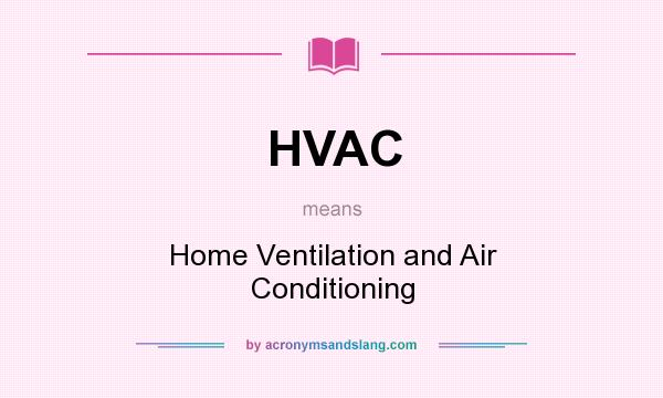 What does HVAC mean? It stands for Home Ventilation and Air Conditioning