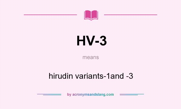 What does HV-3 mean? It stands for hirudin variants-1and -3