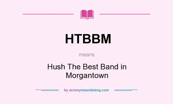 What does HTBBM mean? It stands for Hush The Best Band in Morgantown