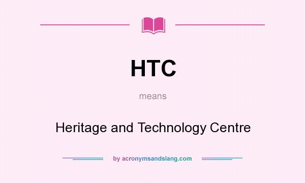What does HTC mean? It stands for Heritage and Technology Centre