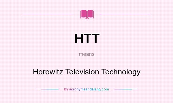 What does HTT mean? It stands for Horowitz Television Technology