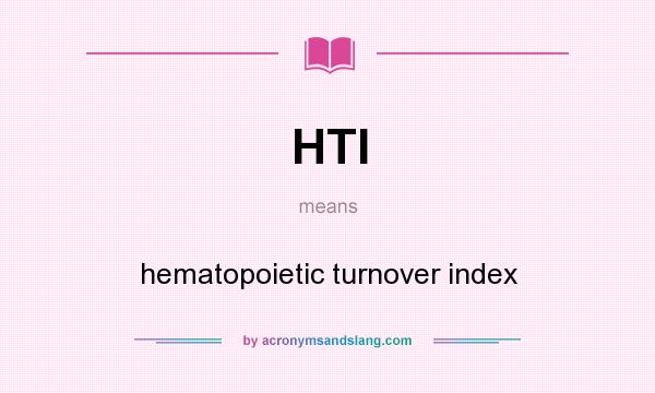 What does HTI mean? It stands for hematopoietic turnover index