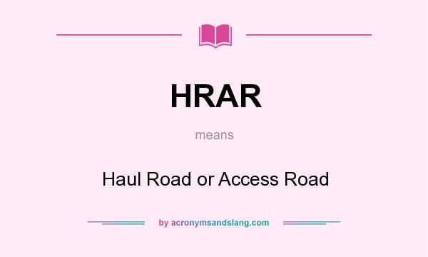 What does HRAR mean? It stands for Haul Road or Access Road