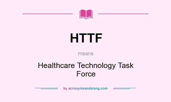 What does HTTF mean? It stands for Healthcare Technology Task Force