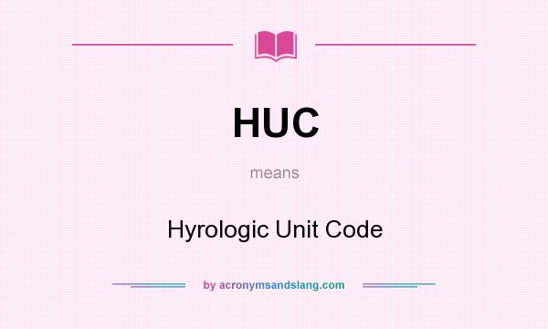 What does HUC mean? It stands for Hyrologic Unit Code