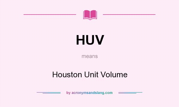 What does HUV mean? It stands for Houston Unit Volume