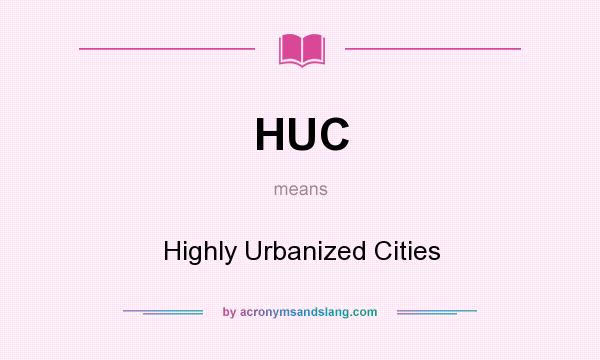 What does HUC mean? It stands for Highly Urbanized Cities