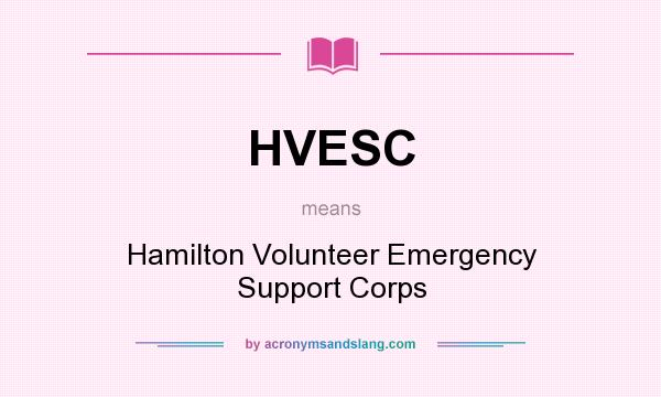 What does HVESC mean? It stands for Hamilton Volunteer Emergency Support Corps