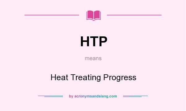 What does HTP mean? It stands for Heat Treating Progress