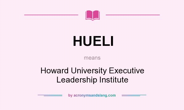 What does HUELI mean? It stands for Howard University Executive Leadership Institute