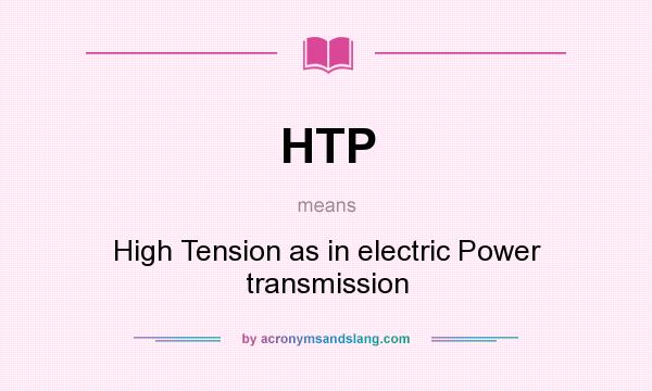 What does HTP mean? It stands for High Tension as in electric Power transmission