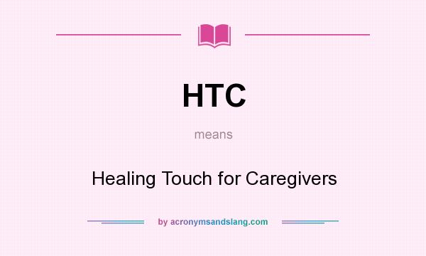 What does HTC mean? It stands for Healing Touch for Caregivers