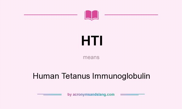 What does HTI mean? It stands for Human Tetanus Immunoglobulin