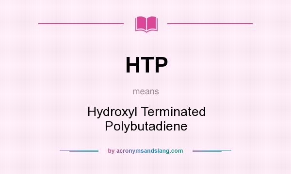 What does HTP mean? It stands for Hydroxyl Terminated Polybutadiene