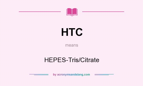 What does HTC mean? It stands for HEPES-Tris/Citrate