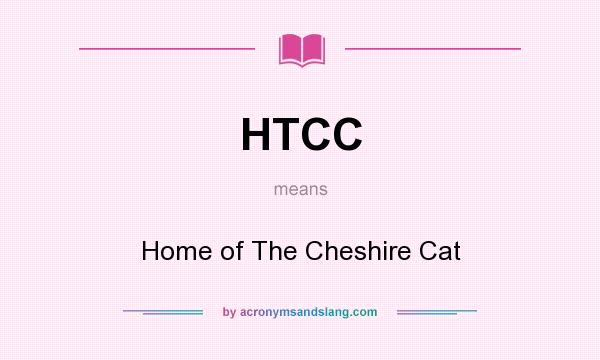What does HTCC mean? It stands for Home of The Cheshire Cat