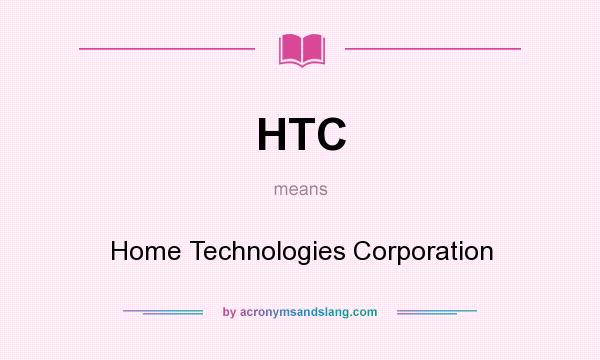What does HTC mean? It stands for Home Technologies Corporation