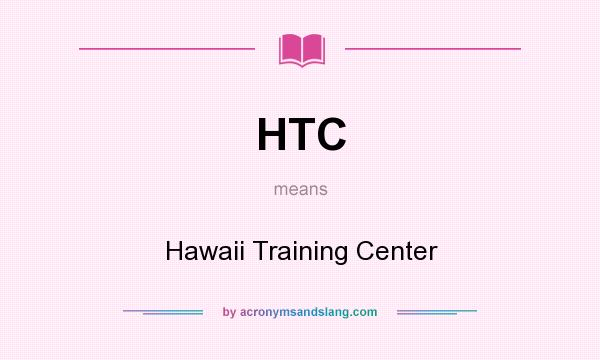 What does HTC mean? It stands for Hawaii Training Center