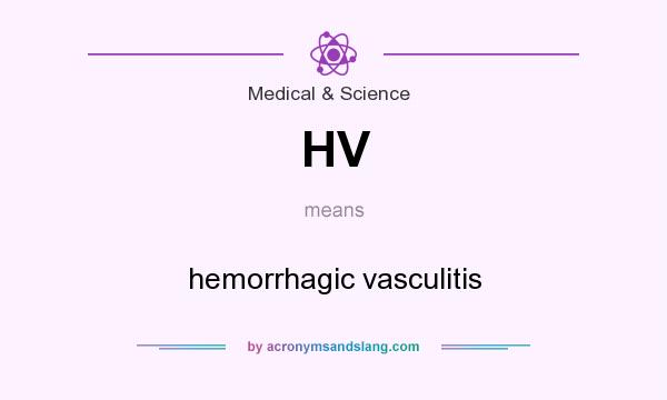 What does HV mean? It stands for hemorrhagic vasculitis