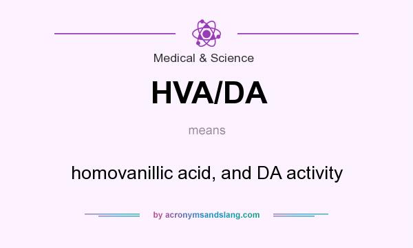 What does HVA/DA mean? It stands for homovanillic acid, and DA activity