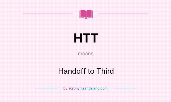 What does HTT mean? It stands for Handoff to Third