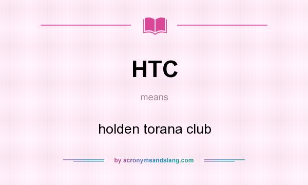 What does HTC mean? It stands for holden torana club