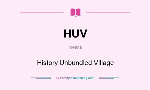 What does HUV mean? It stands for History Unbundled Village