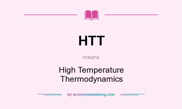 What does HTT mean? It stands for High Temperature Thermodynamics