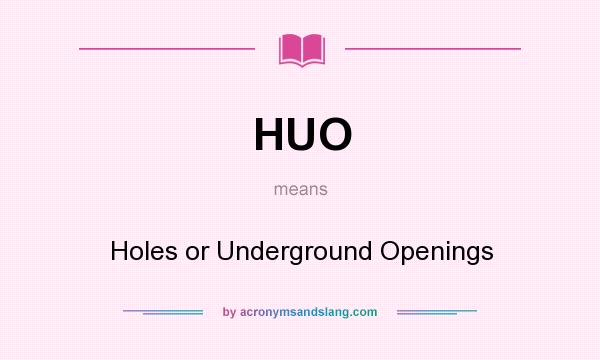 What does HUO mean? It stands for Holes or Underground Openings