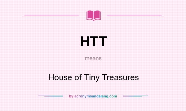 What does HTT mean? It stands for House of Tiny Treasures