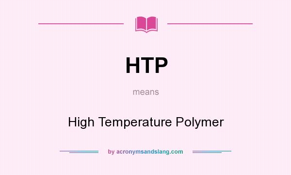 What does HTP mean? It stands for High Temperature Polymer