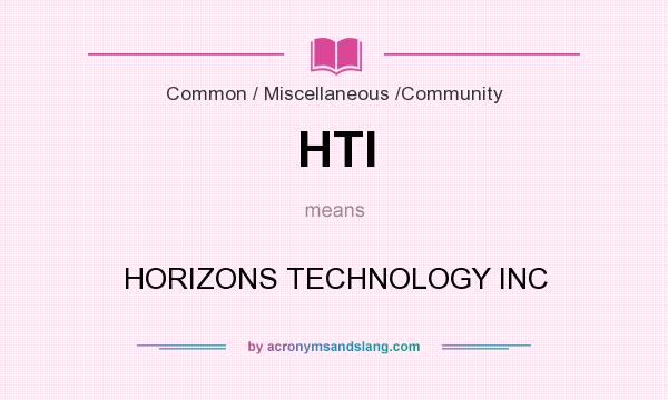 What does HTI mean? It stands for HORIZONS TECHNOLOGY INC