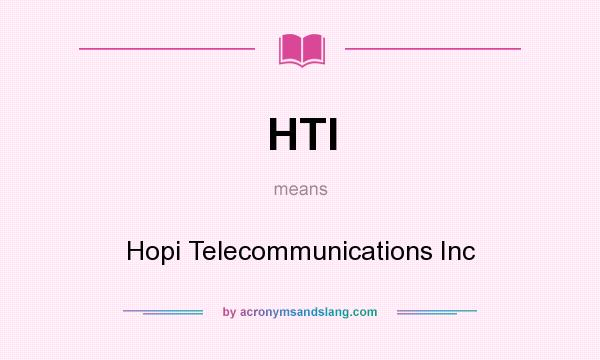 What does HTI mean? It stands for Hopi Telecommunications Inc