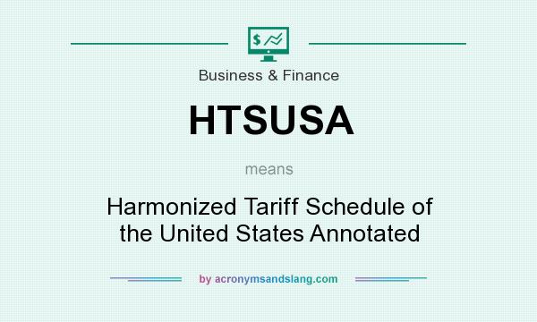What does HTSUSA mean? It stands for Harmonized Tariff Schedule of the United States Annotated