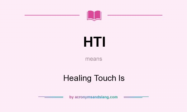 What does HTI mean? It stands for Healing Touch Is
