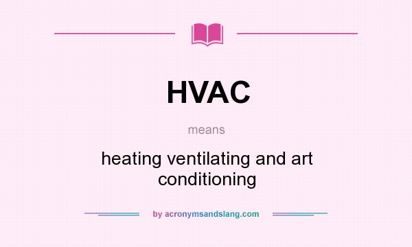What does HVAC mean? It stands for heating ventilating and art conditioning