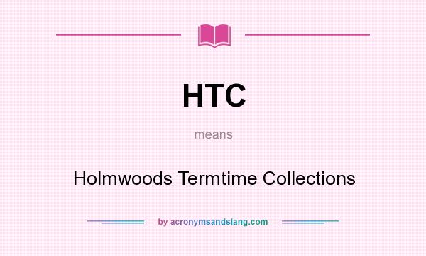 What does HTC mean? It stands for Holmwoods Termtime Collections