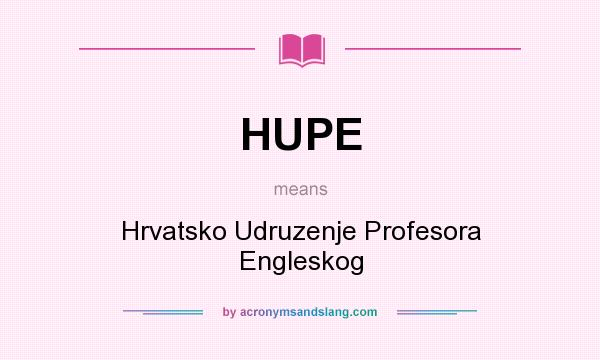 What does HUPE mean? It stands for Hrvatsko Udruzenje Profesora Engleskog
