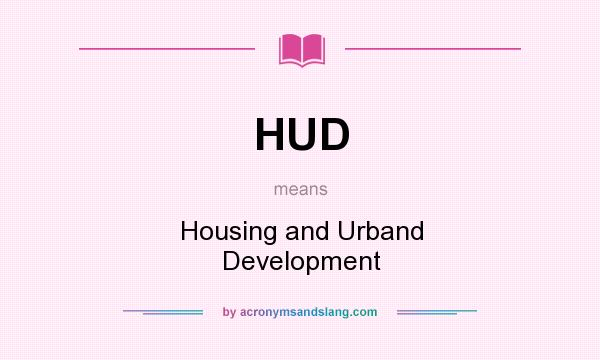 What does HUD mean? It stands for Housing and Urband Development