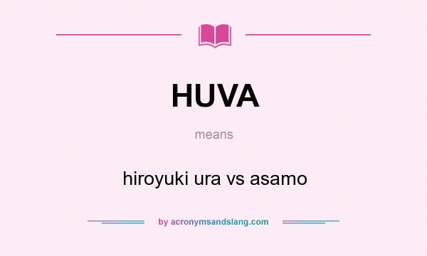 What does HUVA mean? It stands for hiroyuki ura vs asamo