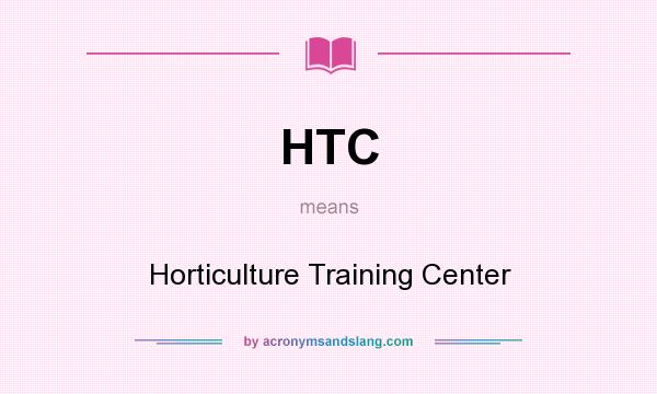 What does HTC mean? It stands for Horticulture Training Center