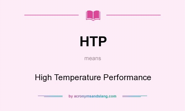What does HTP mean? It stands for High Temperature Performance