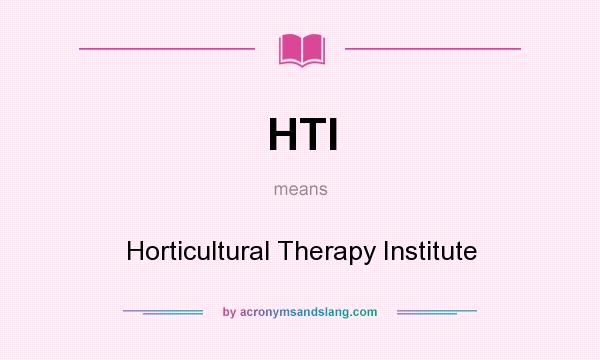 What does HTI mean? It stands for Horticultural Therapy Institute