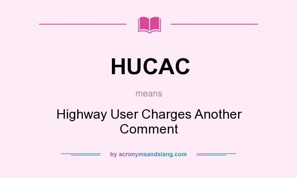 What does HUCAC mean? It stands for Highway User Charges Another Comment