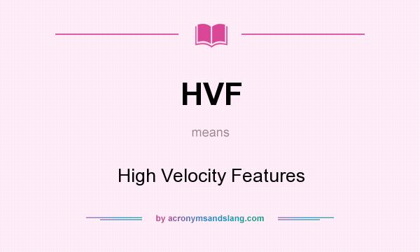What does HVF mean? It stands for High Velocity Features