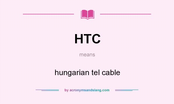 What does HTC mean? It stands for hungarian tel cable