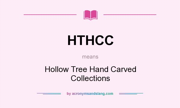 What does HTHCC mean? It stands for Hollow Tree Hand Carved Collections