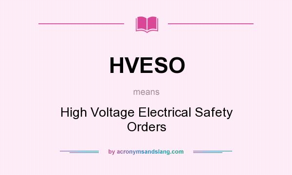 What does HVESO mean? It stands for High Voltage Electrical Safety Orders