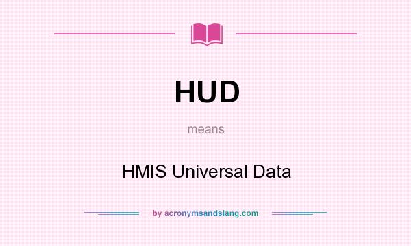 What does HUD mean? It stands for HMIS Universal Data