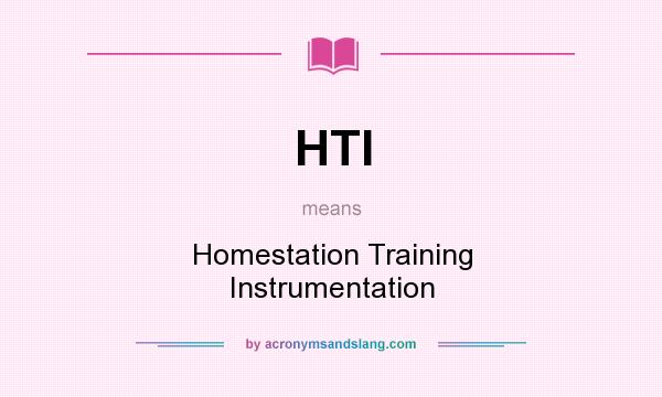 What does HTI mean? It stands for Homestation Training Instrumentation